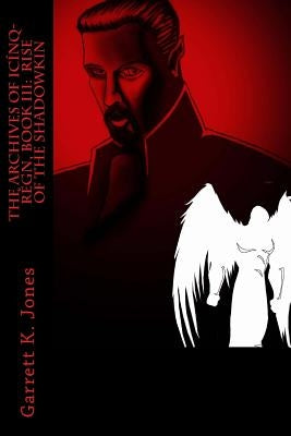 The Archives of Icínq-Régn, Book III: Rise of the Shadowkin by Jones, Garrett K.