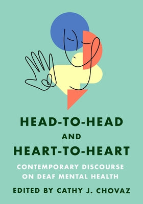 Head-To-Head and Heart-To-Heart: Contemporary Discourse on Deaf Mental Health by Chovaz, Cathy J.