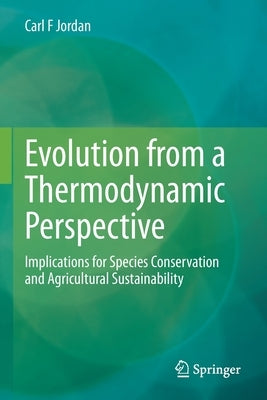 Evolution from a Thermodynamic Perspective: Implications for Species Conservation and Agricultural Sustainability by Jordan, Carl F.