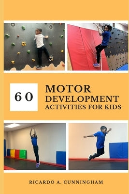 60 Motor Development Activities for Kids by Cunningham, Ricardo a.