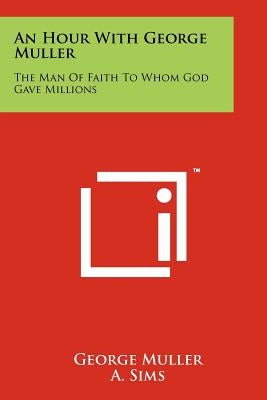An Hour With George Muller: The Man Of Faith To Whom God Gave Millions by Muller, George