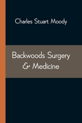 Backwoods Surgery & Medicine by Stuart Moody, Charles
