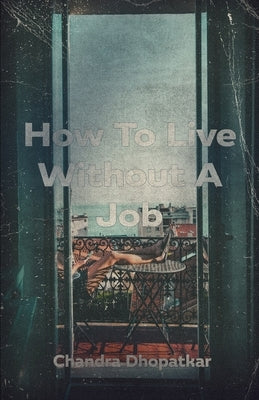 How To Live Without A Job by Dhopatkar, Chandra