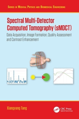 Spectral Multi-Detector Computed Tomography (sMDCT): Data Acquisition, Image Formation, Quality Assessment and Contrast Enhancement by Tang, Xiangyang