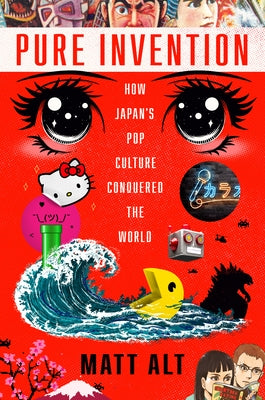 Pure Invention: How Japan's Pop Culture Conquered the World by Alt, Matt