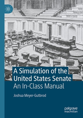 A Simulation of the United States Senate: An In-Class Manual by Meyer-Gutbrod, Joshua