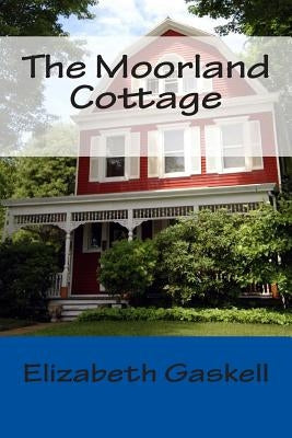 The Moorland Cottage by Gaskell, Elizabeth Cleghorn