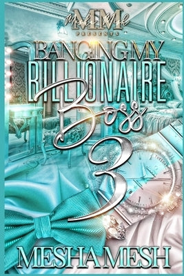Banging My Billionaire Boss 3 by Mesh, Mesha