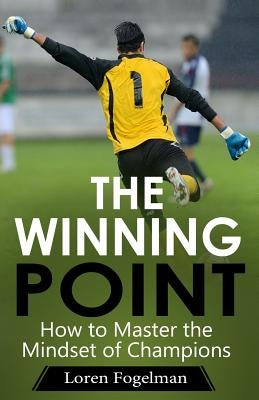 The Winning Point: How to Master the Mindset of Champions by Fogelman, Loren