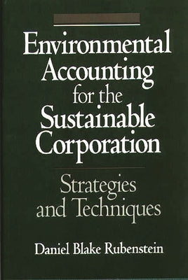 Environmental Accounting for the Sustainable Corporation: Strategies and Techniques by Lent, John a.