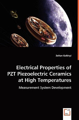 Electrical Properties of PZT Piezoelectric Ceramics at High Temperatures by Gubinyi, Zoltan
