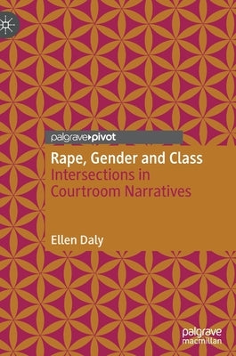 Rape, Gender and Class: Intersections in Courtroom Narratives by Daly, Ellen