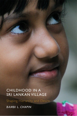 Childhood in a Sri Lankan Village: Shaping Hierarchy and Desire by Chapin, Bambi L.
