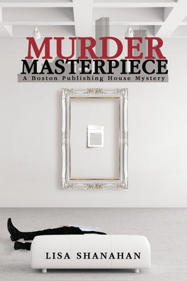 Murder Masterpiece: A Boston Publishing House Mystery by Shanahan, Lisa