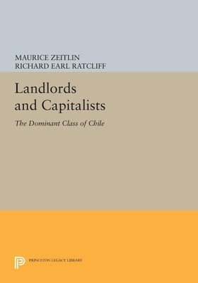 Landlords and Capitalists: The Dominant Class of Chile by Zeitlin, Maurice