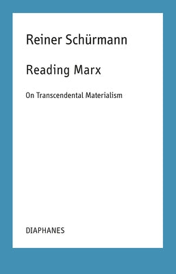 Reading Marx: On Transcendental Materialism by Schürmann, Reiner