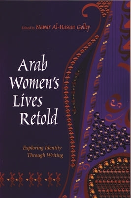 Arab Women's Lives Retold: Exploring Identity Through Writing by Golley, Nawar Al