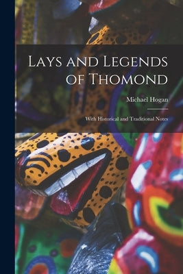 Lays and Legends of Thomond; With Historical and Traditional Notes by Hogan, Michael