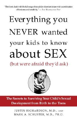 Everything You Never Wanted Your Kids to Know about Sex (But Were Afraid They'd Ask): The Secrets to Surviving Your Child's Sexual Development from Bi by Richardson, Justin