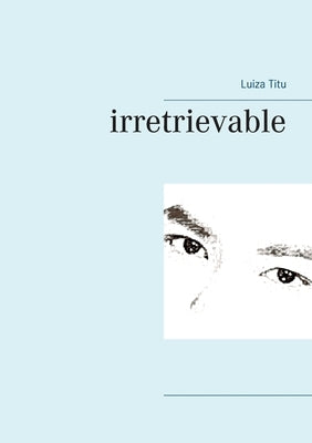 irretrievable by Titu, Luiza