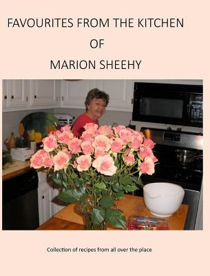 Favourites from the Kitchen of Marion Sheehy: Collection of recipes from all over the place by Sheehy, Marion Gladys