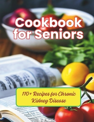 Cookbook for Seniors: 110+ Recipes for Chronic Kidney Disease by Henning, Gustav