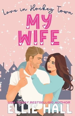 My Wife: a sweet hockey romcom by Hall, Ellie