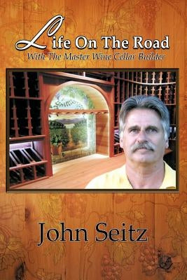 Life on the Road with the Master Wine Cellar Builder by Seitz, John