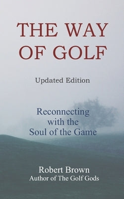 The Way of Golf: Reconnecting with the Soul of the Game by Brown, Robert