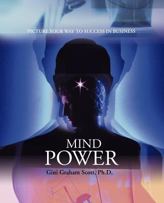 Mind Power: Picture Your Way to Success in Business by Scott, Gini Graham