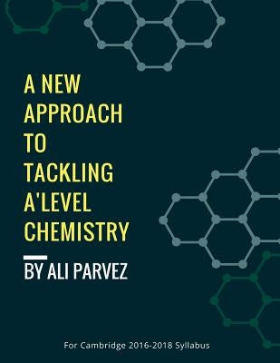 A New Approach to Tackling A Level Chemistry by Parvez, Ali