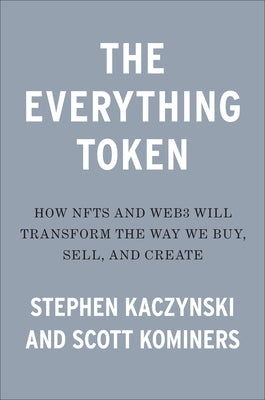The Everything Token: How Nfts and Web3 Will Transform the Way We Buy, Sell, and Create by Kaczynski, Steve