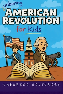 Unboring American Revolution for Kids by Histories, Unboring