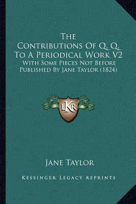 The Contributions of Q. Q. to a Periodical Work V2: With Some Pieces Not Before Published by Jane Taylor (1824) by Taylor, Jane