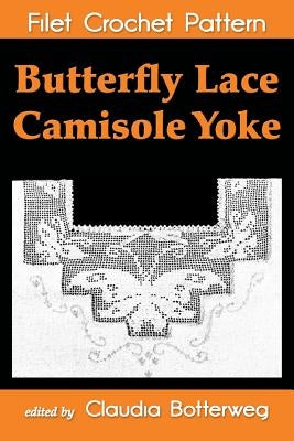 Butterfly Lace Camisole Yoke Filet Crochet Pattern: Complete Instructions and Chart by Bodwell, Addie May