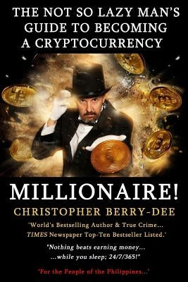 The Not So Lazy Man's Guide to Becoming a Cryptocurrency Millionaire!: Nothing Beats Earning Money While You Sleep; 24/7/365! by Pete, Bitcoin