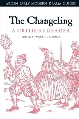 The Changeling: A Critical Reader by Hutchings, Mark