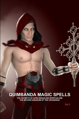 QUIMBANDA MAGIC SPELLS, THE SECRETS OF AFRO-BRAZILIAN SPIRITUALISM, THE SECOND KINGDOM OF THE CROSSINGS, No.2 by de Bourbon-Galdiano-Montenegro, Carlos a
