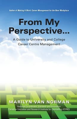 From My Perspective... A Guide to University and College Career Centre Management by Van Norman, Marilyn