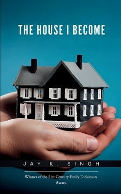 The House I Become Twenty-One Windows into a Life Unfolding by Singh, Jay K.