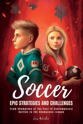 Soccer Epic Strategies and Challenges: From Champions of the Past to Contemporary Battles in the Champions League by Winder, Chris