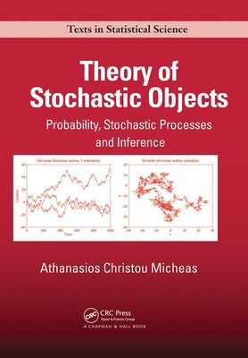 Theory of Stochastic Objects: Probability, Stochastic Processes and Inference by Micheas, Athanasios Christou
