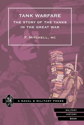 Tank Warfare. the Story of the Tanks in the Great War by Mitchell, F.