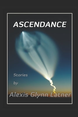 Ascendance: Science Fiction Stories about Reaching for the Stars by Latner, Alexis Glynn