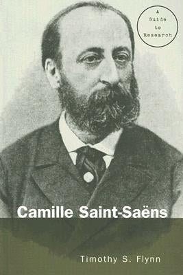 Camille Saint-Saens: A Guide to Research by Flynn, Timothy