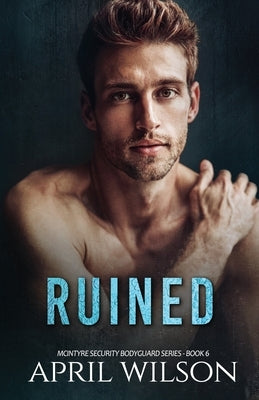 Ruined: (McIntyre Security Bodyguard Series - Book 6) by Wilson, April