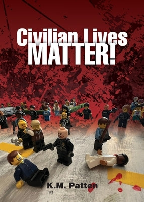 Civilian Lives Matter! by Patten, K. M.