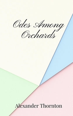Odes Among Orchards by Thornton, Alexander