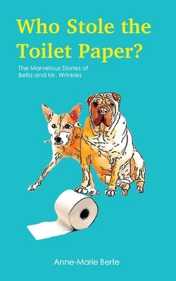 Who Stole the Toilet Paper?: The Marvelous Stories of Bella and Mr. Wrinkles by Berte, Anne-Marie
