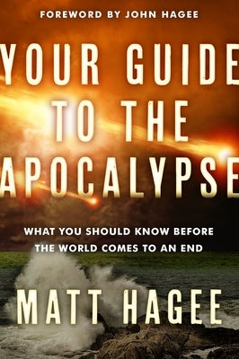 Your Guide to the Apocalypse: What You Should Know Before the World Comes to an End by Hagee, Matt